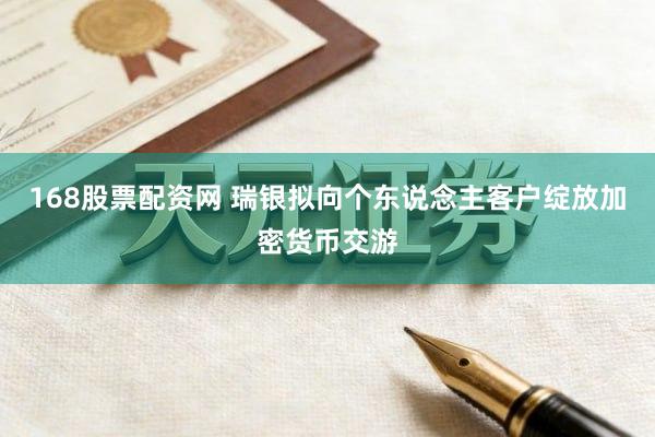 168股票配资网 瑞银拟向个东说念主客户绽放加密货币交游
