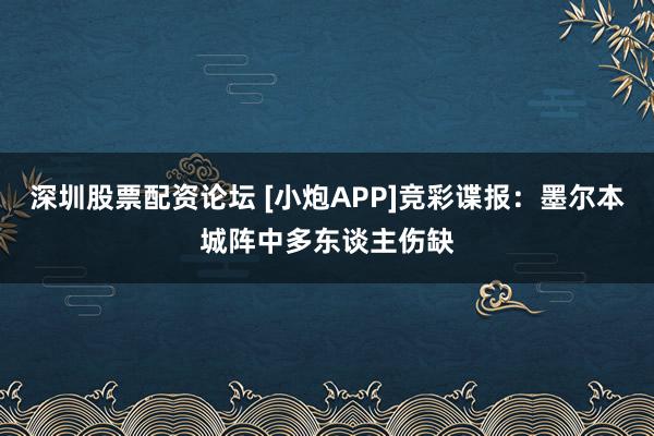 深圳股票配资论坛 [小炮APP]竞彩谍报：墨尔本城阵中多东谈主伤缺